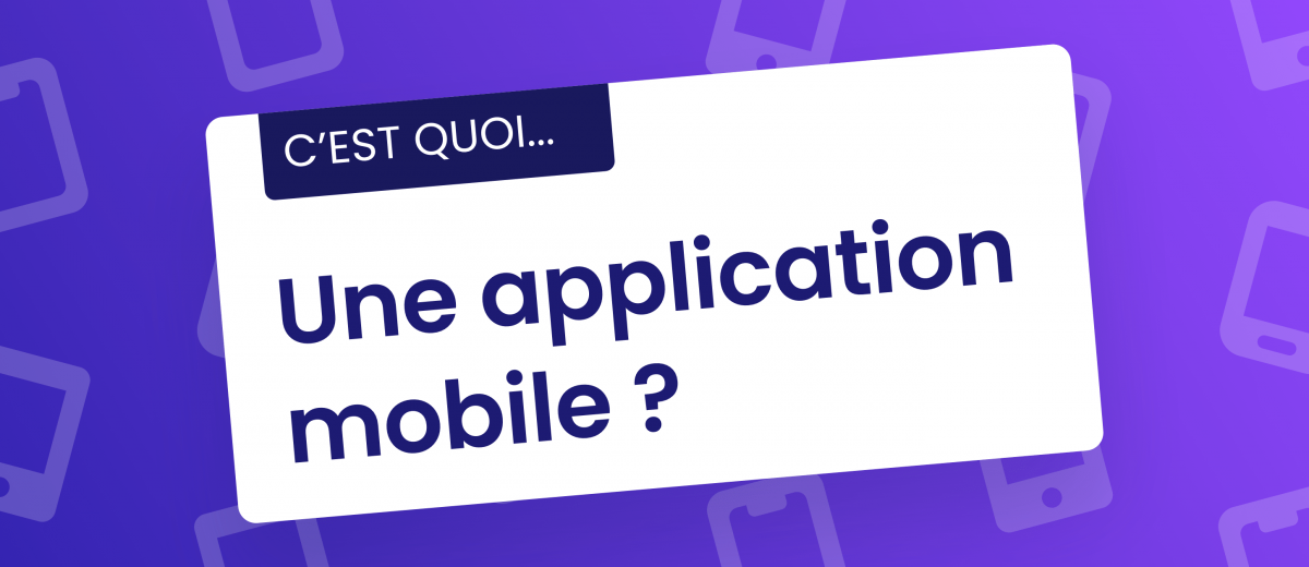 C'est quoi une application mobile ?