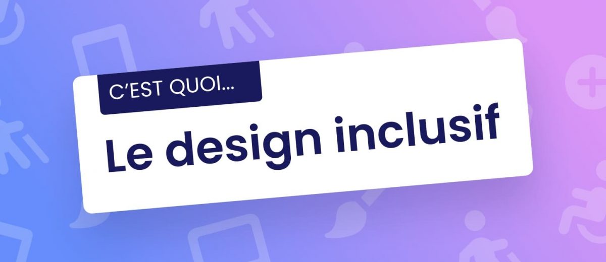 C'est quoi... Le design inclusif ?