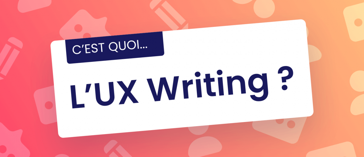 C'est quoi... L'UX Writing ?